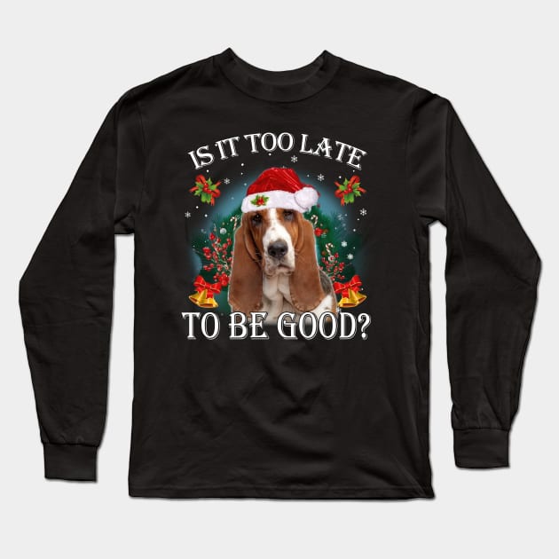 Santa Basset Hound Christmas Is It Too Late To Be Good Long Sleeve T-Shirt by cyberpunk art